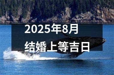2025年8月结婚上等吉日