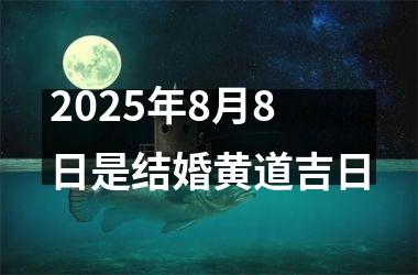 2025年8月8日是结婚黄道吉日