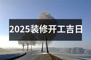2025装修开工吉日