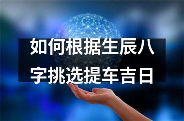 如何根据生辰八字挑选提车吉日