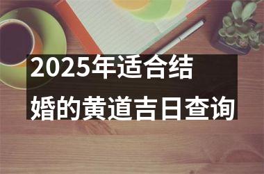 2025年适合结婚的黄道吉日查询