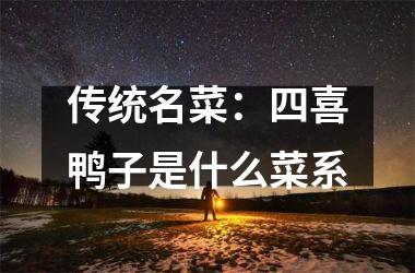 <h3>传统名菜：四喜鸭子是什么菜系