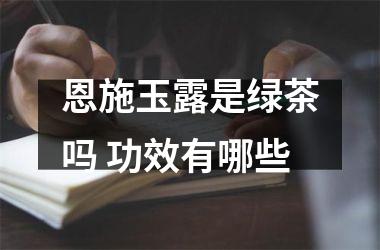 恩施玉露是绿茶吗 功效有哪些