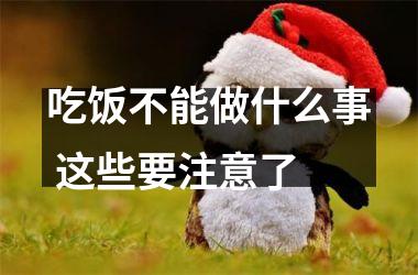 <h3>吃饭不能做什么事 这些要注意了