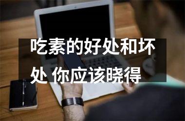 <h3>吃素的好处和坏处 你应该晓得