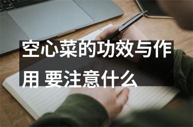 <h3>空心菜的功效与作用 要注意什么