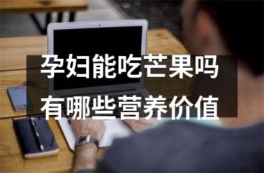 <h3>孕妇能吃芒果吗 有哪些营养价值