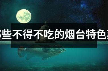 那些不得不吃的烟台特色菜