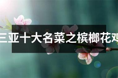 <h3>三亚十大名菜之槟榔花鸡