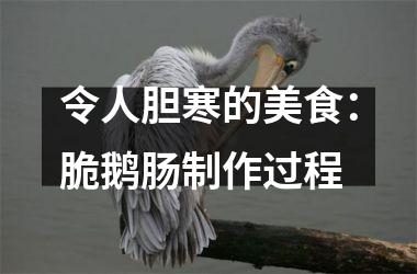 <h3>令人胆寒的美食：脆鹅肠制作过程