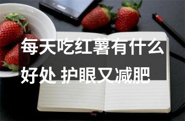 每天吃红薯有什么好处 护眼又减肥