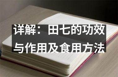 <h3>详解：田七的功效与作用及食用方法