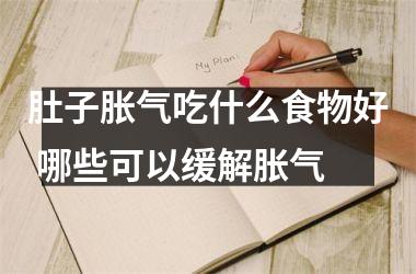 肚子胀气吃什么食物好 哪些可以缓解胀气