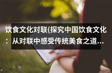 饮食文化对联(探究饮食文化：从对联中感受传统美食之道)