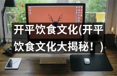 开平饮食文化(开平饮食文化大揭秘！)