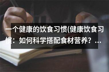 一个健康的饮食习惯(健康饮食习惯：如何科学搭配食材营养？)