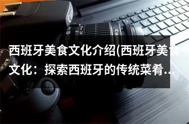 西班牙美食文化介绍(西班牙美食文化：探索西班牙的传统菜肴和饮品)