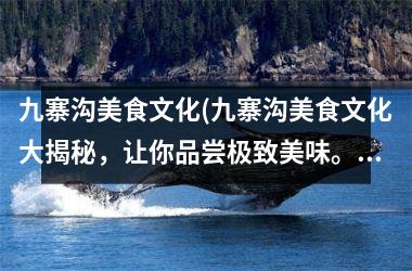 九寨沟美食文化(九寨沟美食文化大揭秘，让你品尝极致美味。)