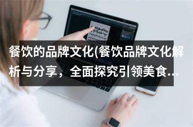 餐饮的品牌文化(餐饮品牌文化解析与分享，全面探究引领美食潮流的秘密)