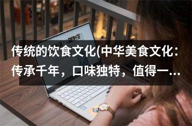 传统的饮食文化(中华美食文化：传承千年，口味独特，值得一尝！)