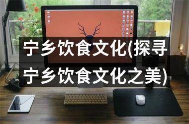宁乡饮食文化(探寻宁乡饮食文化之美)