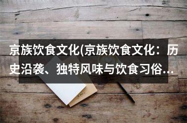 <h3>京族饮食文化(京族饮食文化：历史沿袭、独特风味与饮食习俗)