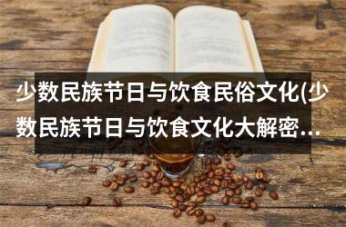 少数民族节日与饮食民俗文化(少数民族节日与饮食文化大解密，你知道全部吗？)