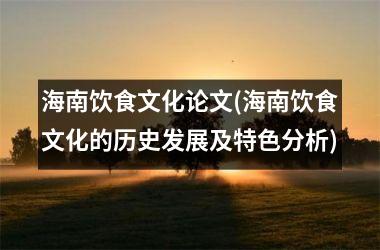 <h3>海南饮食文化论文(海南饮食文化的历史发展及特色分析)