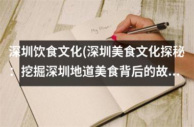 深圳饮食文化(深圳美食文化探秘：挖掘深圳地道美食背后的故事和历史。)