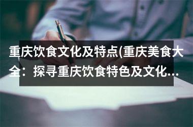 <h3>重庆饮食文化及特点(重庆美食大全：探寻重庆饮食特色及文化传承)