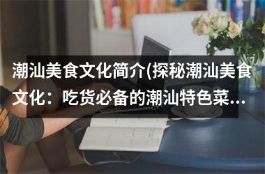 潮汕美食文化简介(探秘潮汕美食文化：吃货必备的潮汕特色菜！)
