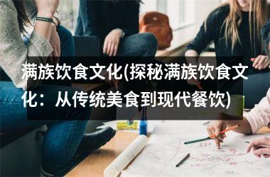 满族饮食文化(探秘满族饮食文化：从传统美食到现代餐饮)