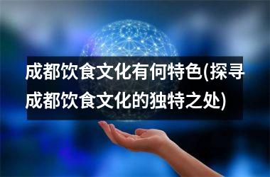 成都饮食文化有何特色(探寻成都饮食文化的独特之处)