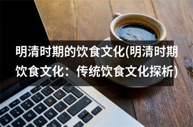 明清时期的饮食文化(明清时期饮食文化：传统饮食文化探析)