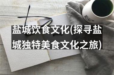 <h3>盐城饮食文化(探寻盐城独特美食文化之旅)