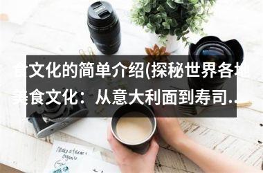 食文化的简单介绍(探秘世界各地美食文化：从意大利面到寿司再到烤肉！)