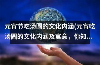 元宵节吃汤圆的文化内涵(元宵吃汤圆的文化内涵及寓意，你知道吗？)
