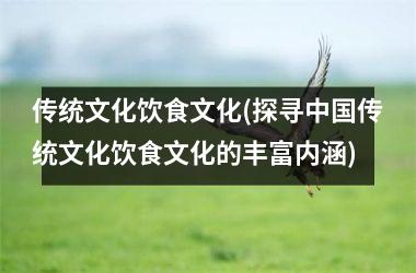 传统文化饮食文化(探寻传统文化饮食文化的丰富内涵)
