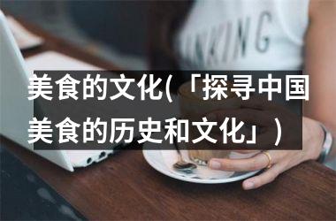 美食的文化(「探寻美食的历史和文化」)