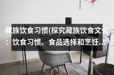 <h3>藏族饮食习惯(探究藏族饮食文化：饮食习惯、食品选择和烹饪方法)