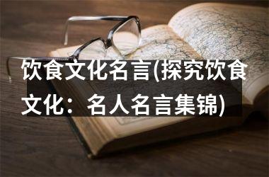 <h3>饮食文化名言(探究饮食文化：名人名言集锦)