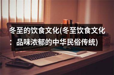 冬至的饮食文化(冬至饮食文化：品味浓郁的中华民俗传统)
