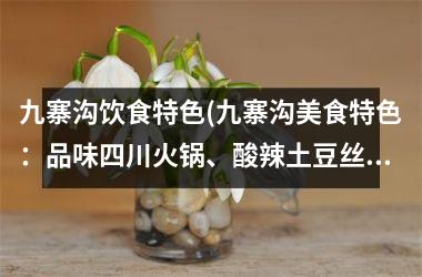 九寨沟饮食特色(九寨沟美食特色：品味四川火锅、酸辣土豆丝和毛氏红烧肉)