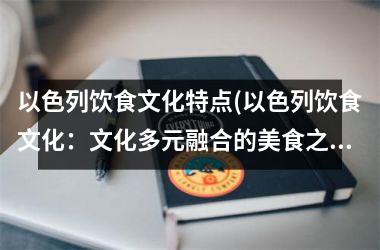 以色列饮食文化特点(以色列饮食文化：文化多元融合的美食之旅)