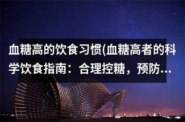 血糖高的饮食习惯(血糖高者的科学饮食指南：合理控糖，预防并缓解糖尿病！)