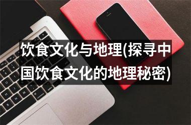饮食文化与地理(探寻饮食文化的地理秘密)