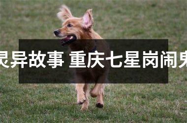 <h3>灵异故事 重庆七星岗闹鬼