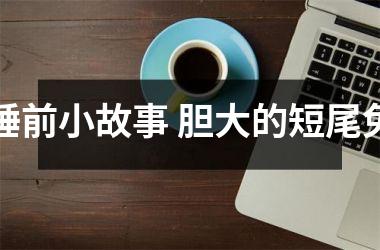 <h3>睡前小故事 胆大的短尾兔