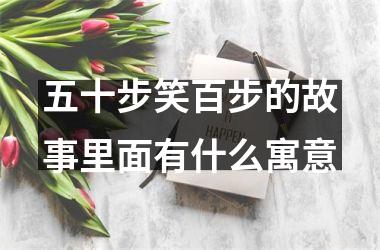 <h3>五十步笑百步的故事里面有什么寓意