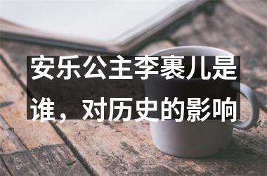 <h3>安乐公主李裹儿是谁，对历史的影响
